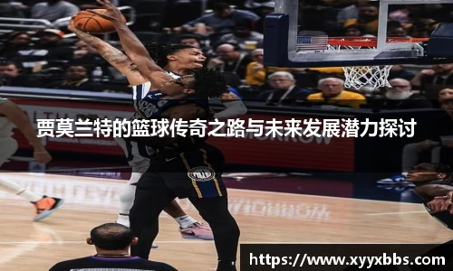 贾莫兰特的篮球传奇之路与未来发展潜力探讨